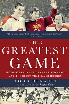 The Greatest Game : The Montreal Canadiens, the Red Army, and the Night That Saved Hockey